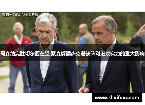 阿森纳完胜切尔西在望 默森解读杰克逊缺阵对进攻实力的重大影响 阿森纳完胜切尔西在望 默森解读杰克逊缺阵对进攻实力的重大影响