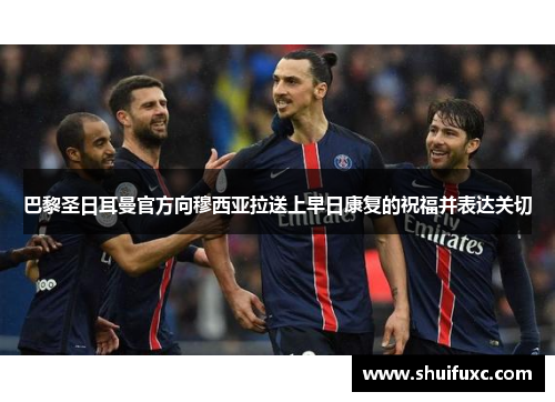 巴黎圣日耳曼官方向穆西亚拉送上早日康复的祝福并表达关切 巴黎圣日耳曼官方向穆西亚拉送上早日康复的祝福并表达关切