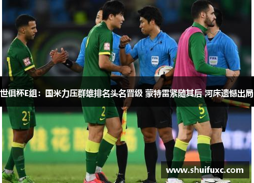 世俱杯E组:国米力压群雄排名头名晋级 蒙特雷紧随其后 河床遗憾出局 世俱杯E组:国米力压群雄排名头名晋级 蒙特雷紧随其后 河床遗憾出局